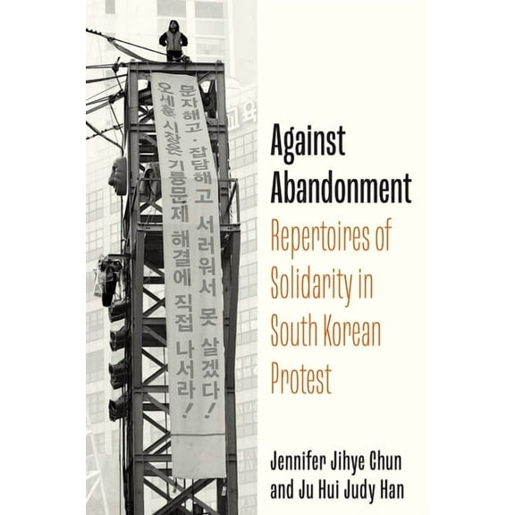 Against Abandonment: Repertoires of Solidarity in South Korean Protest, (Paperback)