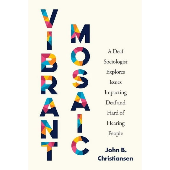 Vibrant Mosaic: A Deaf Sociologist Explores Issues Impacting Deaf and Hard of Hearing People, (Paperback)