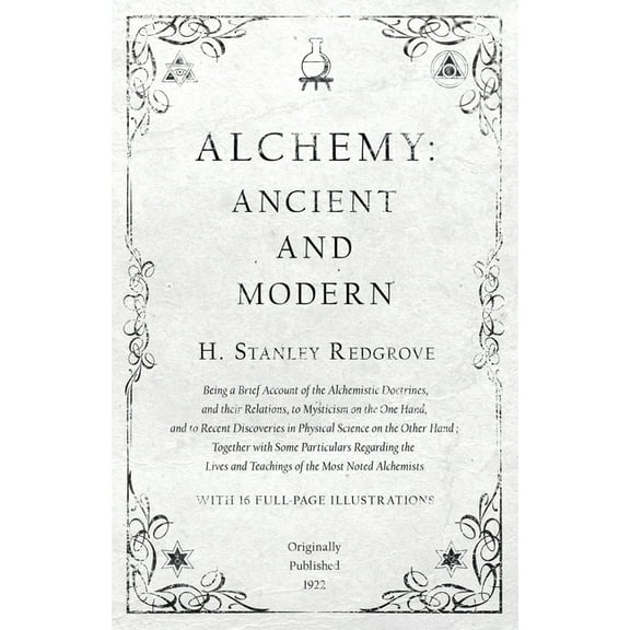 Alchemy: Ancient and Modern - Being a Brief Account of the Alchemistic Doctrines, and Their Relations, to Mysticism on t, (Paperback)