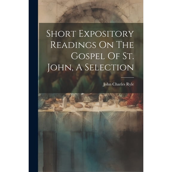 Short Expository Readings On The Gospel Of St. John, A Selection (Paperback)
