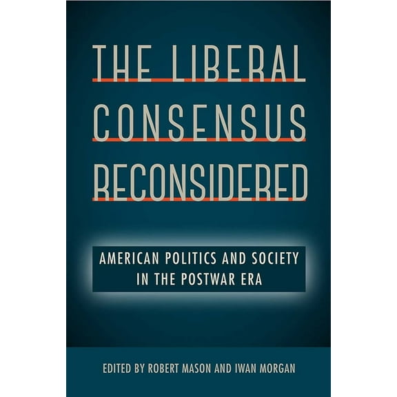 The Liberal Consensus Reconsidered: American Politics and Society in the Postwar Era, (Hardcover)