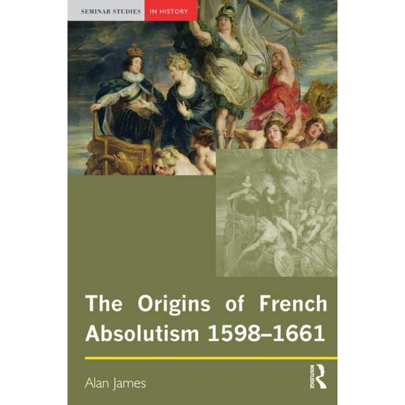 Seminar Studies The Origins of French Absolutism, 1598-1661, (Paperback)