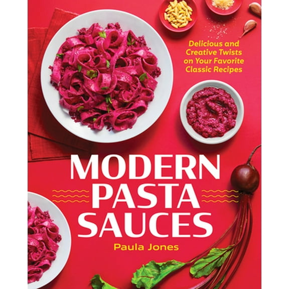 Pre-Owned Modern Pasta Sauces: Delicious and Creative Twists on Your Favorite Classic Recipes (Paperback) 1641529903 9781641529907