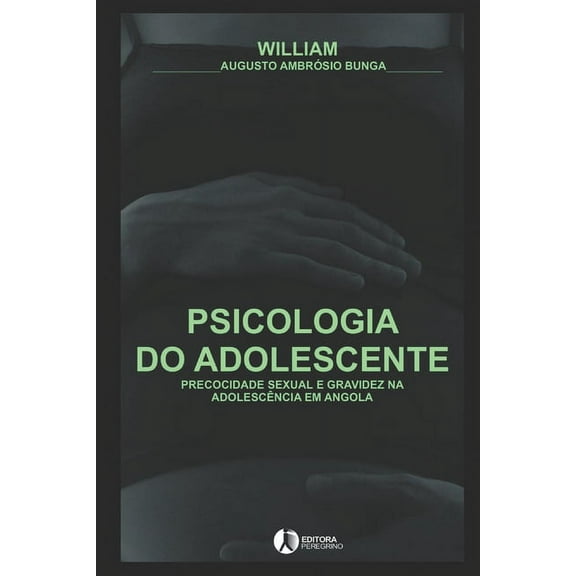 Psicologia Do Adolescente: Precocidade Sexual E Gravidez Na AdolescÃªncia Em Angola, (Paperback)