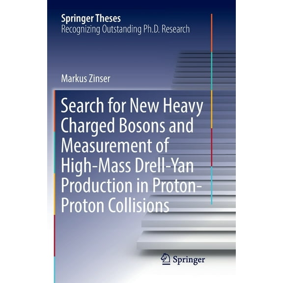 Springer Theses Search for New Heavy Charged Bosons and Measurement of High-Mass Drell-Yan Production in Proton--Proton Collisions, (Paperback)