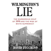 DAVID ZUCCHINO Wilmington's Lie (Winner of the 2021 Pulitzer Prize): The Murderous Coup of 1898 and the Rise of White Supremacy (Hardcover)