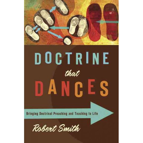 Pre-Owned Doctrine That Dances: Bringing Doctrinal Preaching and Teaching to Life (Paperback) by Robert Smith, James Earl Massey