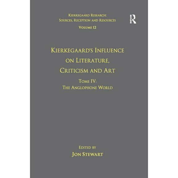 Kierkegaard Research: Sources, Reception Volume 12, Tome IV: Kierkegaard's Influence on Literature, Criticism and Art: The Anglophone World, (Paperback)