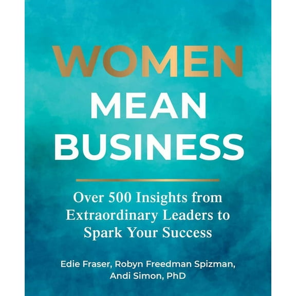 Women Mean Business: Over 500 Insights from Extraordinary Leaders to Spark Your Success, (Hardcover)