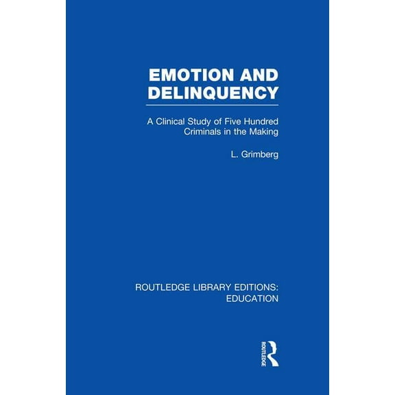 Routledge Library Editions: Education Emotion and Delinquency (RLE Edu L Sociology of Education): A Clinical Study of Five Hundred Criminals in the Making, (Paperback)