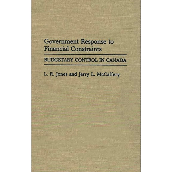 Contributions in Political Science Government Response to Financial Constraints: Budgetary Control in Canada, (Hardcover)