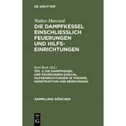 Sammlung Gschen: Die Dampfkessel Und Feuerungen Einschl. Hilfseinrichtungen in Theorie, Konstruktion Und Berechnung (Hardcover)
