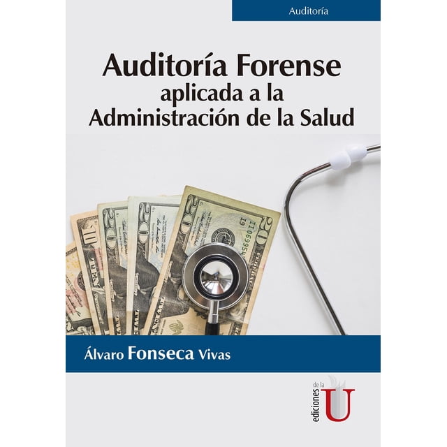 Auditoría Forense Aplicada a la Administración de la Salud EDICIONES DE LA U ALVARO FONSECA VIVAS