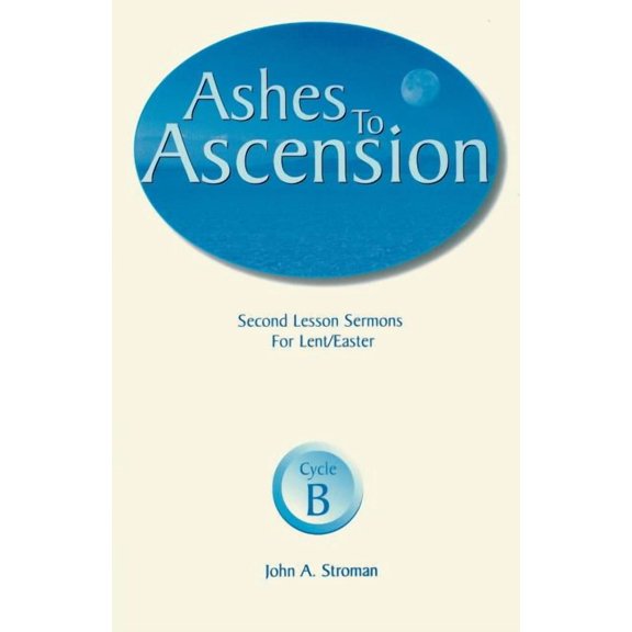 Ashes to Ascension: Second Lesson Sermons for Lent/Easter: Cycle B, (Paperback)