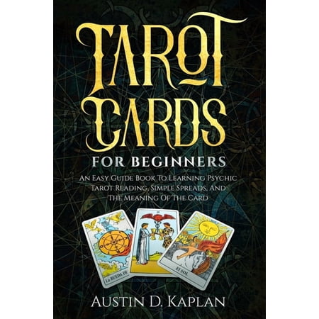 Tarot Cards For Beginners: An Easy Guide Book To Learning Psychic Tarot Reading Simple Spreads And The Meaning Of The (Paperback)