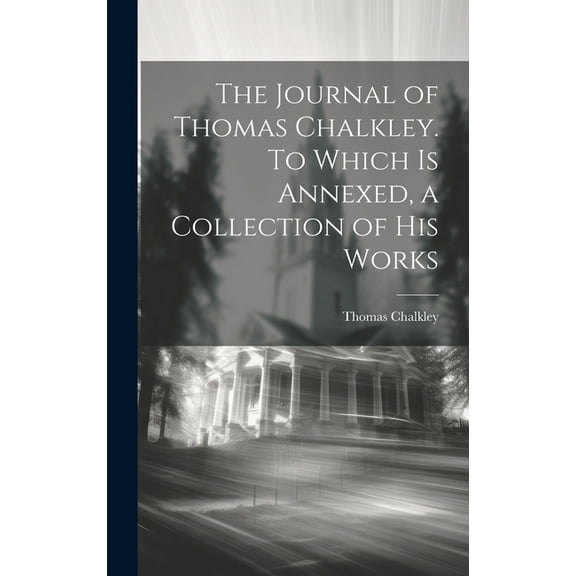 The Journal of Thomas Chalkley. To Which is Annexed, a Collection of his Works (Hardcover)