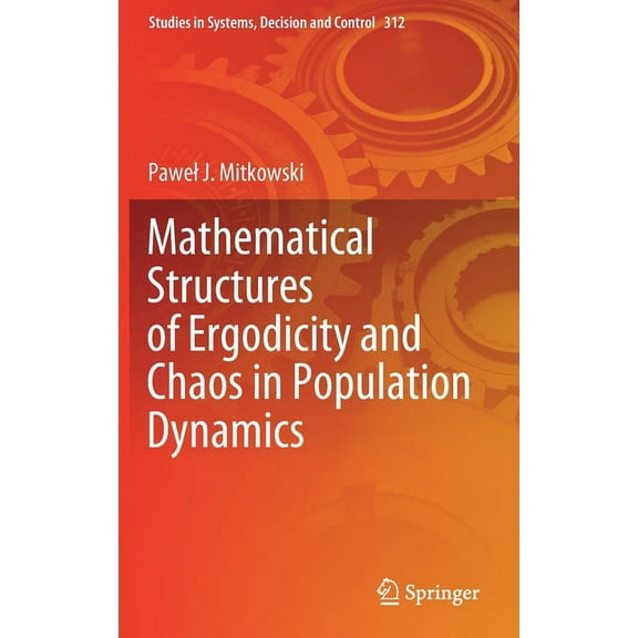 Studies in Systems, Decision and Control Mathematical Structures of Ergodicity and Chaos in Population Dynamics, Book 312, (Hardcover)