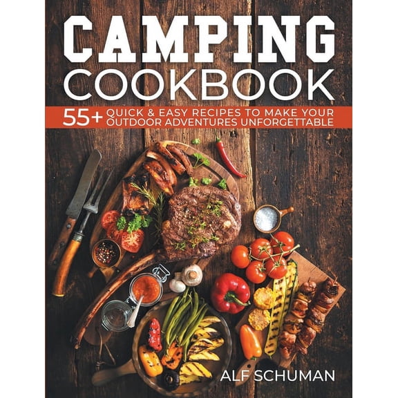 Camping Cookbook: 55  Quick & Easy Recipes to Make Your Outdoor Adventures Unforgettable