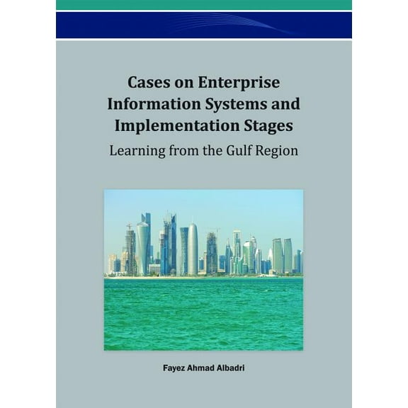 Cases on Enterprise Information Systems and Implementation Stages: Learning from the Gulf Region (Hardcover)