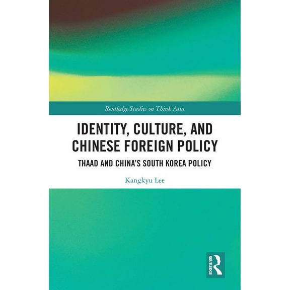 Routledge Studies on Think Asia Identity, Culture, and Chinese Foreign Policy: THAAD and China's South Korea Policy, (Paperback)
