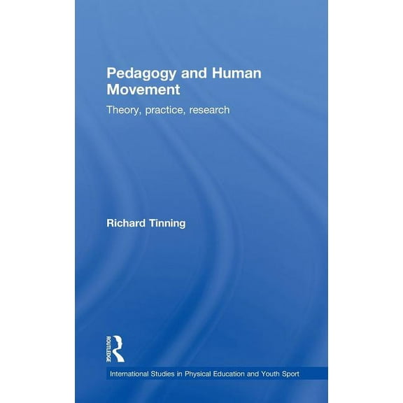 Routledge Studies in Physical Education  Pedagogy and Human Movement: Theory, Practice, Research, (Hardcover)