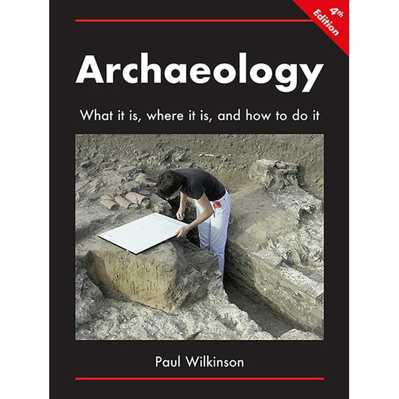 Archaeology: What It Is, Where It Is, and How to Do It (Paperback)