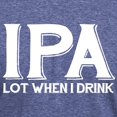 thumbnail image 3 of CafePress - IPA Lot When I Drink Mens Tri Blend T Shirt - Mens Tri-blend T-Shirt, 3 of 4