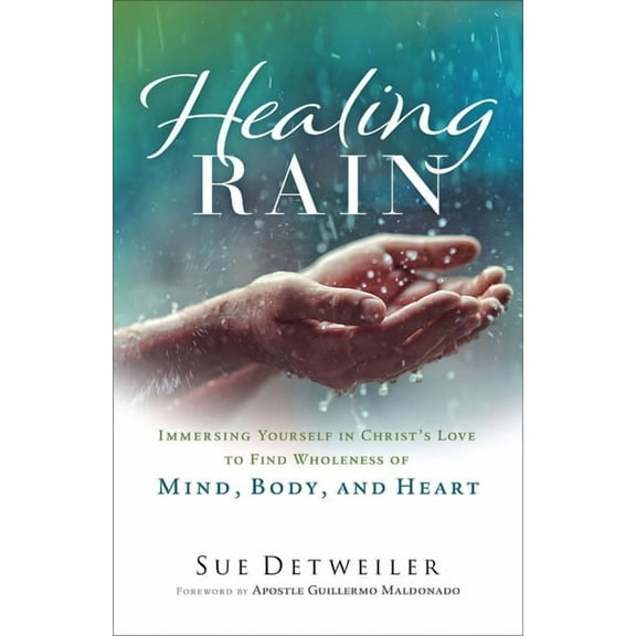 Healing Rain: Immersing Yourself in Christ's Love to Find Wholeness of Mind, Body, and Heart, (Paperback)