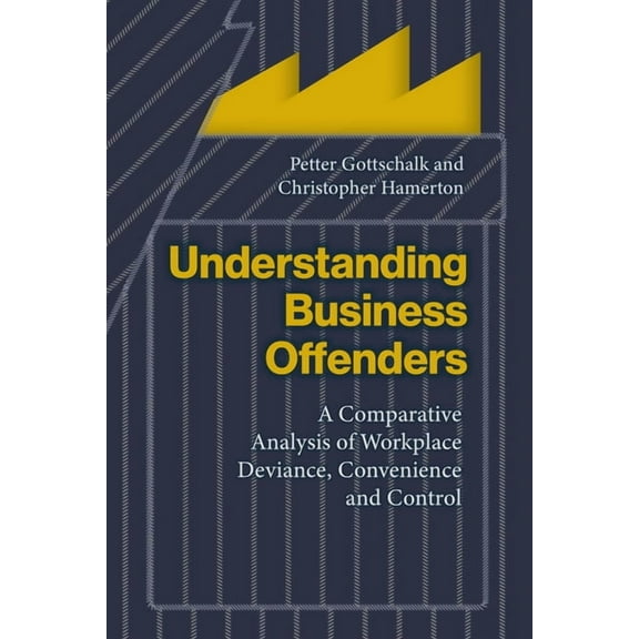Understanding Business Offenders: A Comparative Analysis of Workplace Deviance, Convenience and Control, (Hardcover)