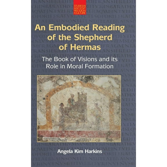 Studies in Ancient Religion and Culture An Embodied Reading of the Shepherd of Hermas: The Book of Visions and Its Role in Moral Formation, (Hardcover)
