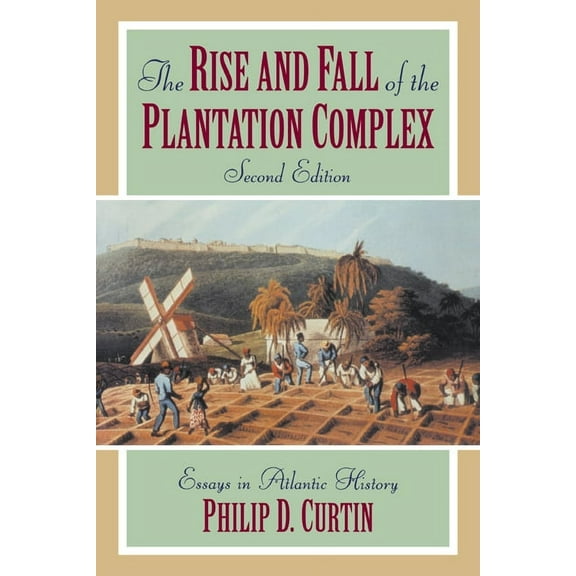 Studies in Comparative World History The Rise and Fall of the Plantation Complex: Essays in Atlantic History, (Hardcover)