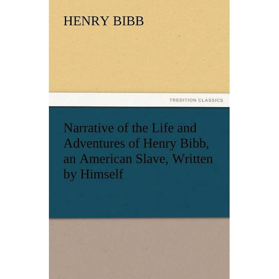Narrative of the Life and Adventures of Henry Bibb, an American Slave, Written by Himself (Paperback) by Henry Bibb