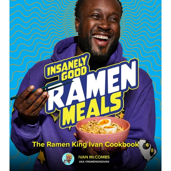 Insanely Good Ramen Meals: The Ramen King Ivan Cookbook, (Hardcover)