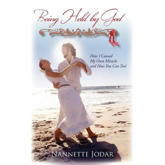 Being Held by God: How I Caused My Own Miracle and How You Can Too!, (Hardcover)