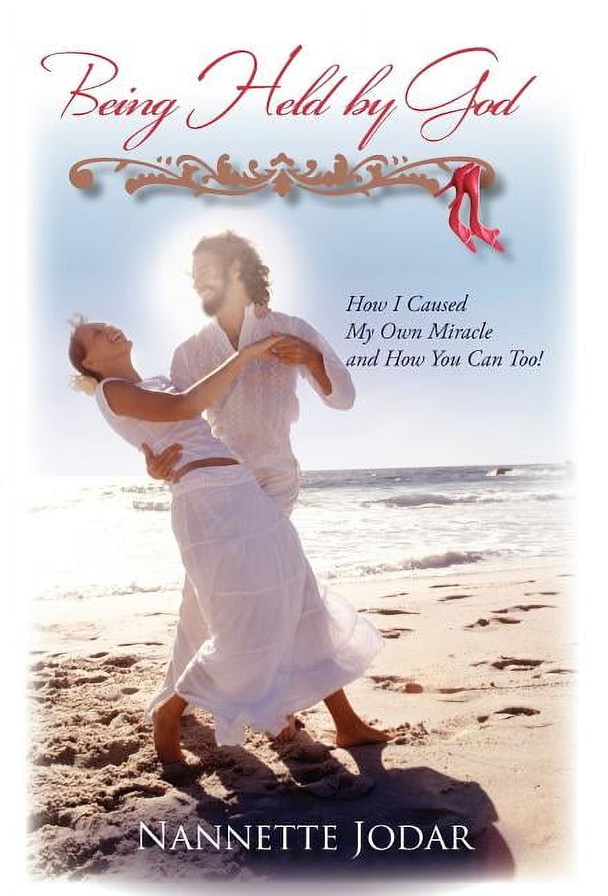 Being Held by God: How I Caused My Own Miracle and How You Can Too!, (Hardcover)