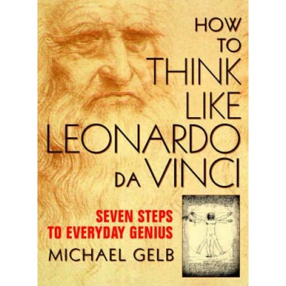 How to Think Like Leonardo Da Vinci: Seven Steps to Genius Every Day