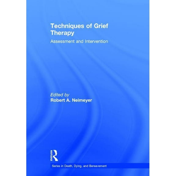 Death, Dying, and Bereavement Techniques of Grief Therapy: Assessment and Intervention, (Hardcover)
