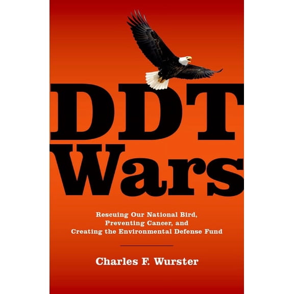 DDT Wars: Rescuing Our National Bird, Preventing Cancer, and Creating the Environmental Defense Fund, (Hardcover)