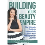 Building Your Beauty Empire : The Ultimate Guide to Successfully Launch Your BeautyPrenuer Journey (Paperback)