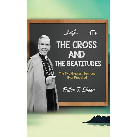 The Cross and the Beatitudes: The Two Greatest Sermons Ever Preached, (Hardcover)