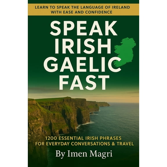 Speak Irish Gaelic Fast: 1200 Essential Irish Phrases for Everyday Conversations & Travel, (Paperback)