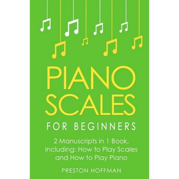 Music Piano Scales: For Beginners - Bundle - The Only 2 Books You Need to Learn Scales for Piano, Piano Scale Theory and Piano, Book 23, (Paperback)