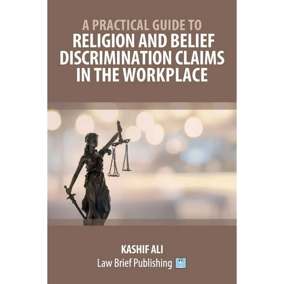 A Practical Guide to Religion and Belief Discrimination Claims in the Workplace, (Paperback)