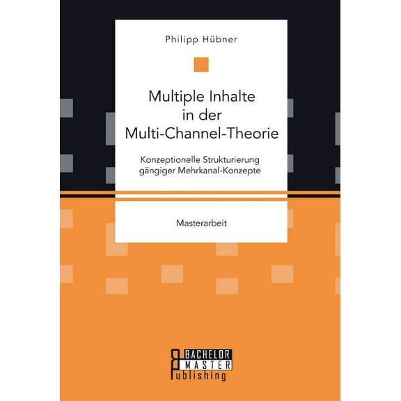 Multiple Inhalte in der Multi-Channel-Theorie. Konzeptionelle Strukturierung gängiger Mehrkanal-Konzepte (Paperback)