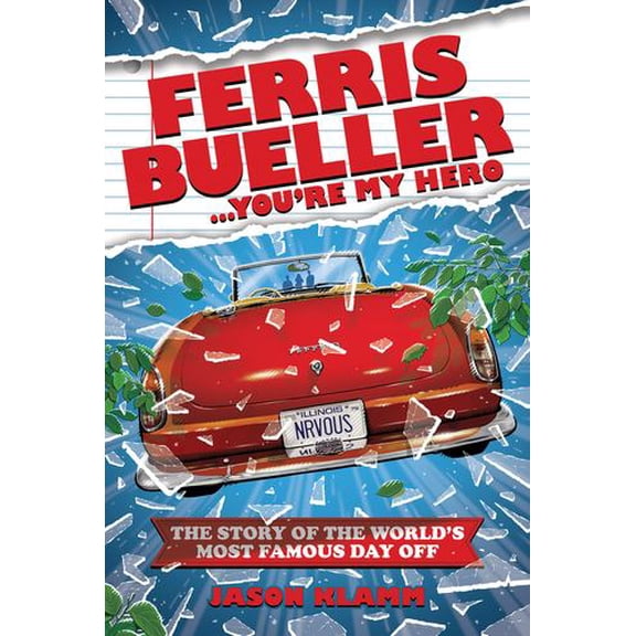 Ferris Bueller...You're My Hero: The Story of the Worlds Most Famous Day Off