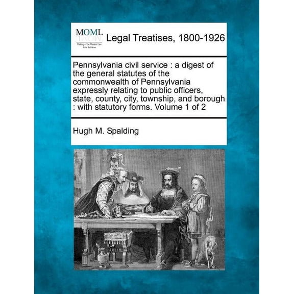 Pennsylvania civil service: a digest of the general statutes of the commonwealth of Pennsylvania expressly relating to public officers, state, county, city, township, and borough: with statutory forms