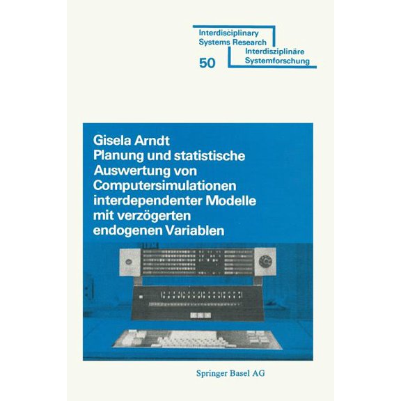Interdisciplinary Systems Research Planung Und Stastistische Auswertung Von Computersimulationen Interdependenter Modelle Mit Verzögerten Endogenen Variabl, Book 50, (Paperback)