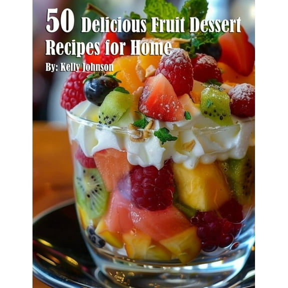 50 Delicious Fruit Dessert Recipes for Home, (Paperback)