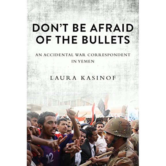 Pre-Owned Don't Be Afraid of the Bullets: An Accidental War Correspondent in Yemen (Hardcover) 1628724455 9781628724455
