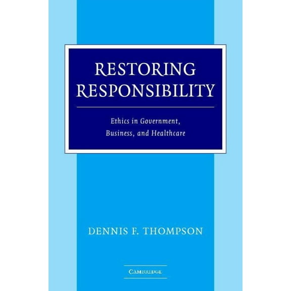 Restoring Responsibility: Ethics in Government, Business, and Healthcare, (Paperback)